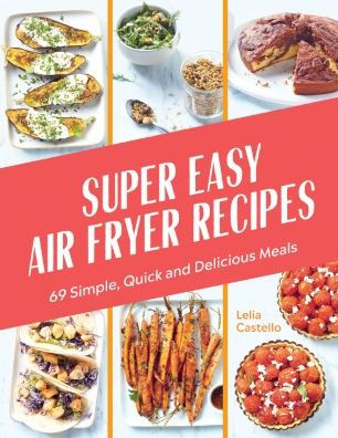 Super Easy Air Fryer Recipes : 69 Simple, Quick and Delicious Meals